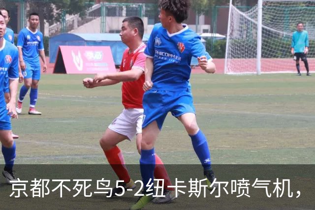京都不死鸟5-2纽卡斯尔喷气机，索萨2射1传，伍德双响
